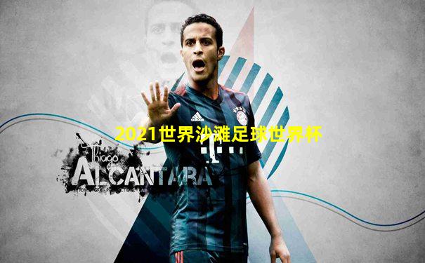 2021世界沙滩足球世界杯