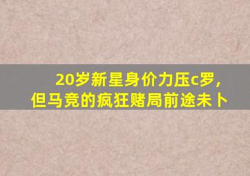 20岁新星身价力压c罗,但马竞的疯狂赌局前途未卜