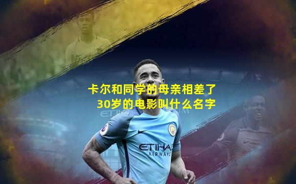 卡尔和同学的母亲相差了30岁的电影叫什么名字