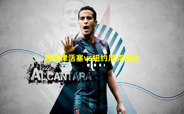 底特律活塞vs纽约尼克斯队