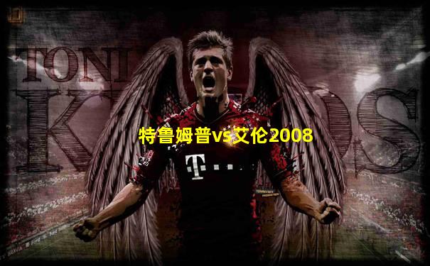 特鲁姆普vs艾伦2008