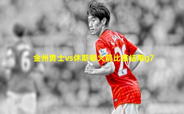 金州勇士vs休斯顿火箭比赛结果g7