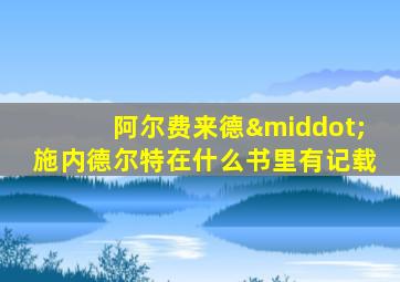 阿尔费来德·施内德尔特在什么书里有记载