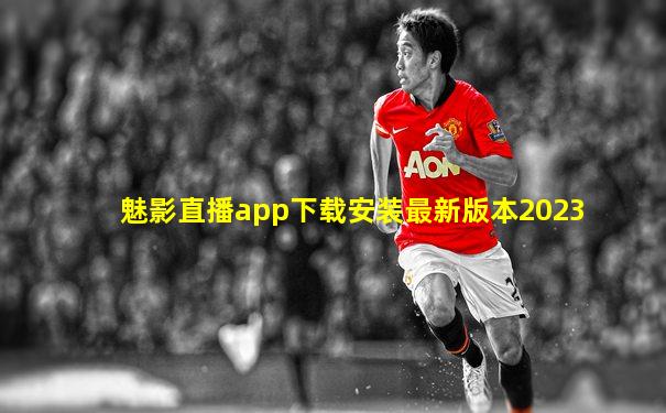 魅影直播app下载安装最新版本2023